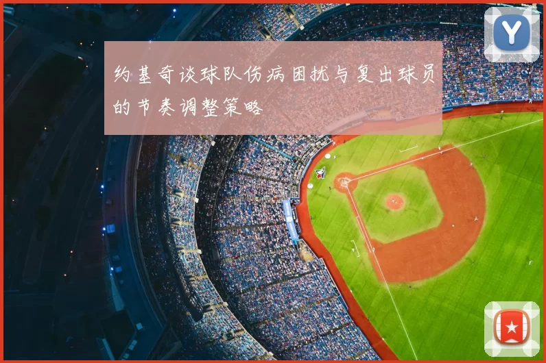 约基奇谈球队伤病困扰与复出球员的节奏调整策略