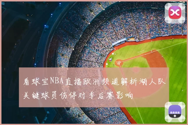 看球宝NBA直播欧洲频道解析湖人队关键球员伤停对季后赛影响