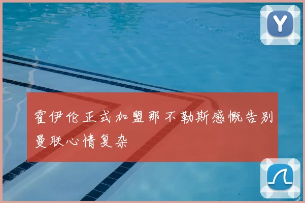 霍伊伦正式加盟那不勒斯感慨告别曼联心情复杂