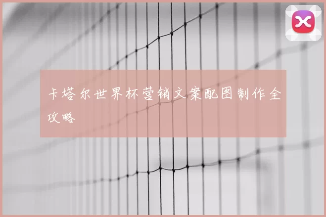 卡塔尔世界杯营销文案配图制作全攻略