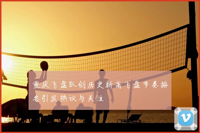 重庆飞盘队创历史新高飞盘节奏排名引发热议与关注