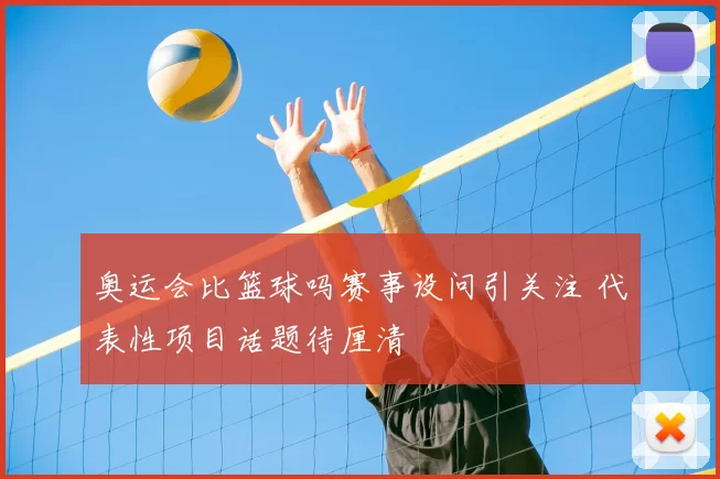 奥运会比篮球吗赛事设问引关注 代表性项目话题待厘清