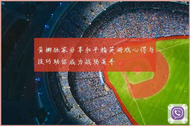 黄娜独家分享和平精英游戏心得与技巧助你成为战场高手