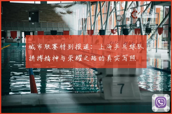 城市联赛特别报道：上海乒乓球队拼搏精神与荣耀之路的真实写照