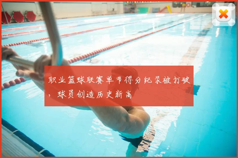 职业篮球联赛单节得分纪录被打破，球员创造历史新高