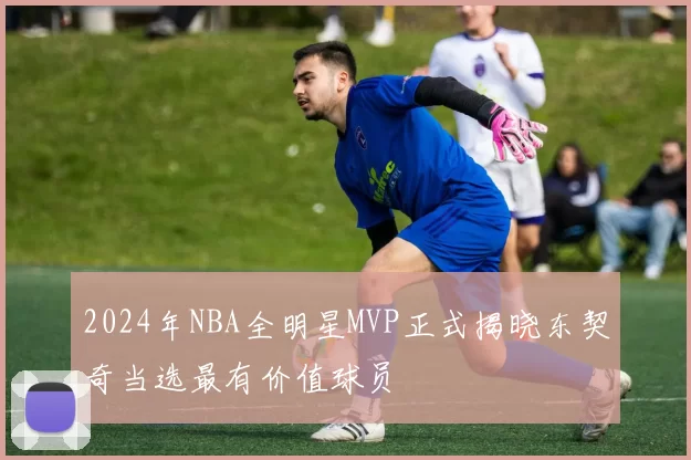 2024年NBA全明星MVP正式揭晓东契奇当选最有价值球员
