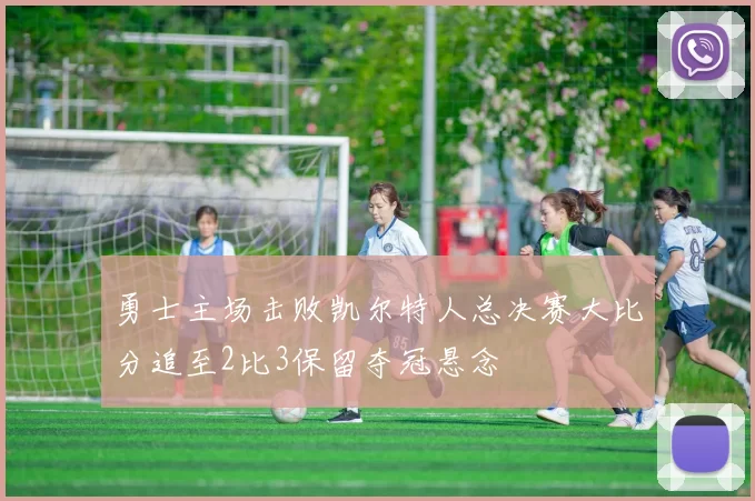 勇士主场击败凯尔特人总决赛大比分追至2比3保留夺冠悬念