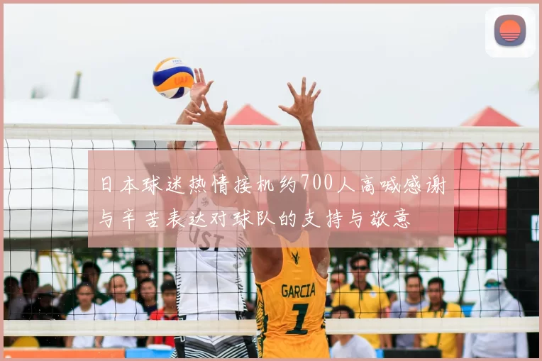日本球迷热情接机约700人高喊感谢与辛苦表达对球队的支持与敬意