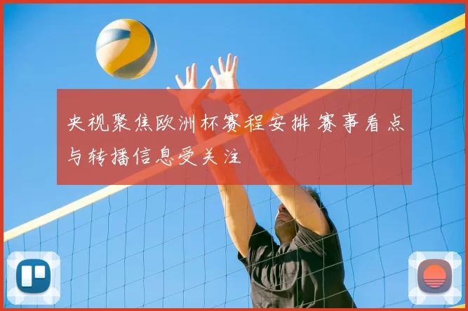 央视聚焦欧洲杯赛程安排 赛事看点与转播信息受关注