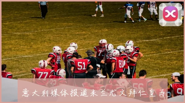 意大利媒体报道米兰尤文拜仁皇马争夺亚特兰大后防新星阿哈诺