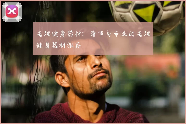 高端健身器材：奢华与专业的高端健身器材推荐