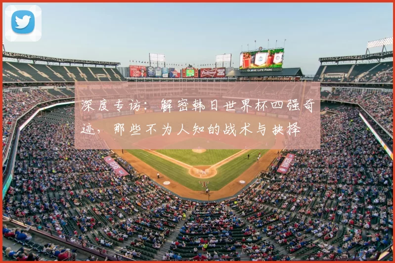 深度专访:解密韩日世界杯四强奇迹,那些不为人知的战术与抉择