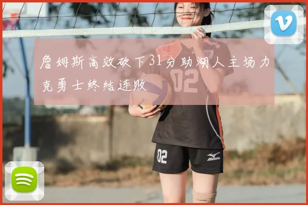 詹姆斯高效砍下31分助湖人主场力克勇士终结连败