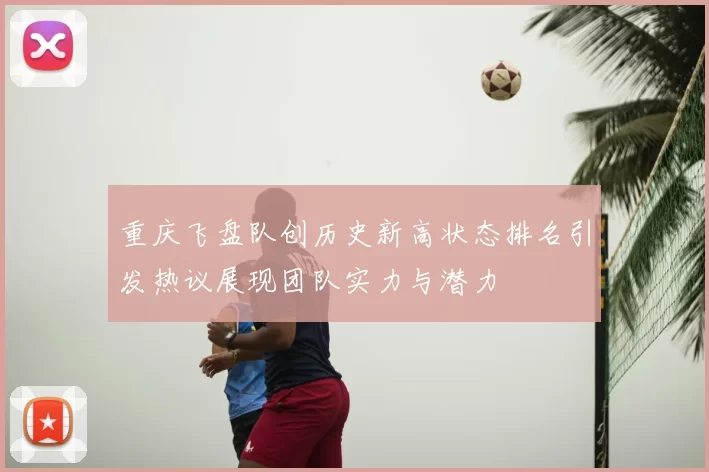 重庆飞盘队创历史新高状态排名引发热议展现团队实力与潜力