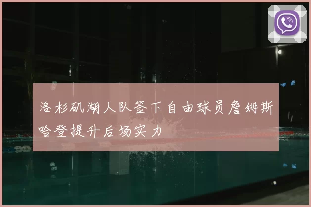 洛杉矶湖人队签下自由球员詹姆斯哈登提升后场实力
