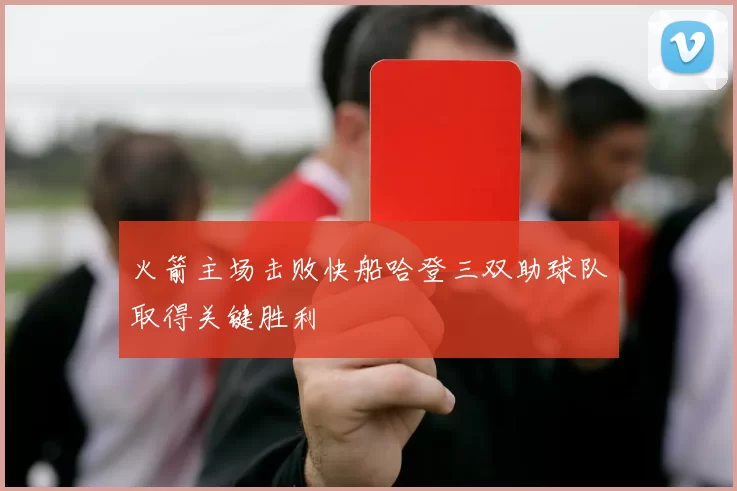 火箭主场击败快船哈登三双助球队取得关键胜利