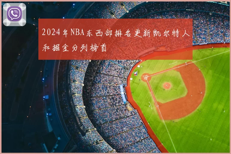 2024年NBA东西部排名更新凯尔特人和掘金分列榜首