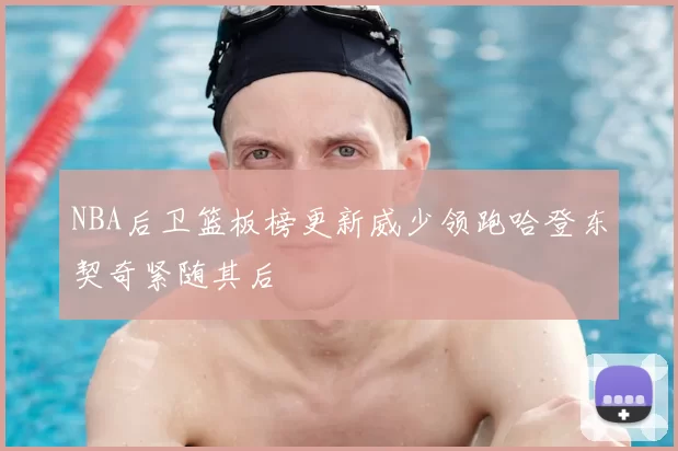 NBA后卫篮板榜更新威少领跑哈登东契奇紧随其后
